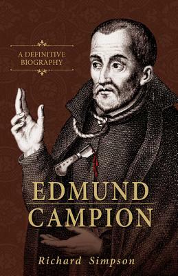 Edmund Campion: A Definitive Biography by Richard Simpson