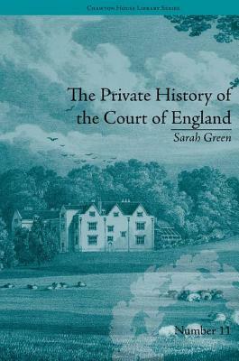 The Private History of the Court of England: By Sarah Green by Fiona Price