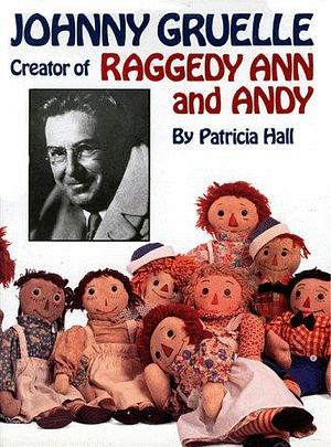 Johnny Gruelle, Creator of Raggedy Ann and Andy by Patricia Hall