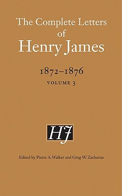 The Complete Letters of Henry James, 1872-1876, Volume 3 by Henry James