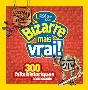 National Geographic Kids: Bizarre Mais Vrai! Voyage Dans Le Temps by Cheryl Harness