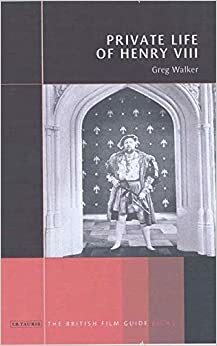 The Private Life of Henry VIII: A British Film Guide by Greg Walker