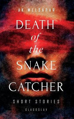Death of the Snake Catcher: Short Stories by Ak Welsapar