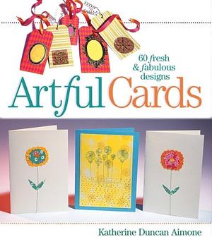 Artful Cards: 60 Fresh &amp; Fabulous Designs by Katherine Duncan Aimone