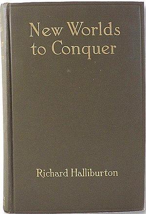 New Worlds to Conquer by Richard Halliburton, Richard Halliburton