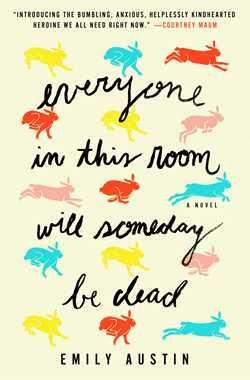 Everyone in This Room Will Someday Be Dead by Emily Austin