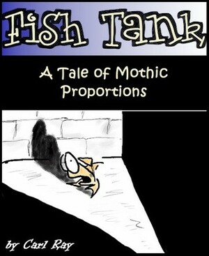 Fish Tank - A Tale of Mothic Proportions by Carl Ray