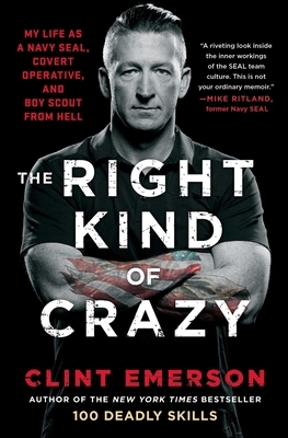 The Right Kind of Crazy: My Life as a Navy Seal, Covert Operative, and Boy Scout from Hell by Clint Emerson