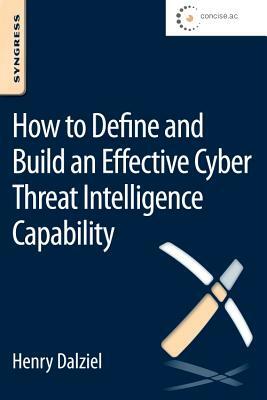 How to Define and Build an Effective Cyber Threat Intelligence Capability by Henry Dalziel