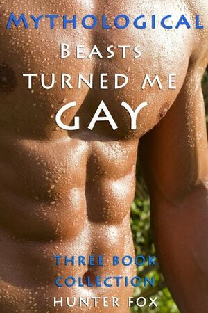 Mythological Beasts Turned Me Gay: Three Book Collection: (Mythology Erotica) by Hunter Fox