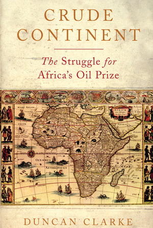 Crude Continent: The Struggle for Africa's Oil Prize by Duncan Clarke