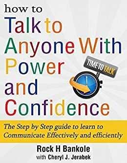 How to Talk to Anyone with Power and Confidence:The Step by Step Guide to Learn How to Communicate Effectively and Efficiently: How to win friends and ... talk, how to talk to men Book 1) by Cheryl Jerabek, Rock Bankole