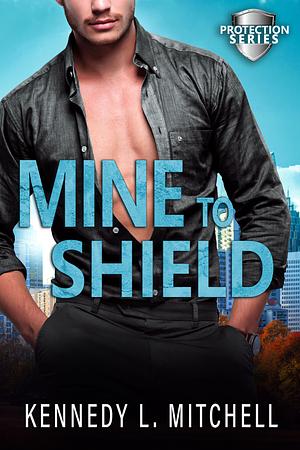 Mine To Shield by Kennedy L. Mitchell