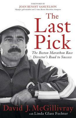The Last Pick: The Boston Marathon Race Director's Road to Success by David J. McGillivray