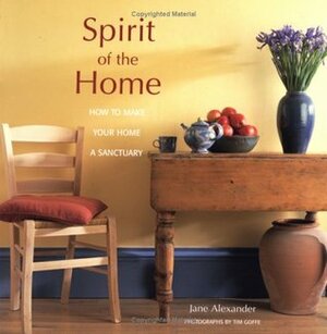 Spirit of the Home: How to Make Your Home a Sanctuary by Jane Alexander