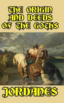 The Origin and Deeds of the Goths by Jordanes