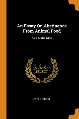 An Essay on Abstinence from Animal Food: As a Moral Duty by Joseph Ritson