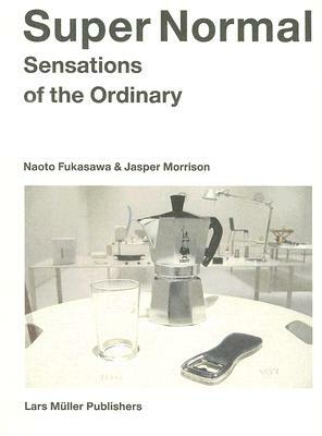 Super Normal: Sensations of the Ordinary by Naoto Fukasawa