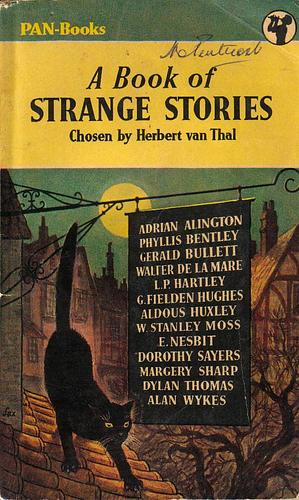 A Book of Strange Stories by Dorothy L. Sayers, Adrian Alington, G. Fielden Hughes, Walter de la Mare, E. Nesbit, Margery Sharp, Phyllis Bentley, Aldous Huxley, L.P. Hartley, Gerald Bullett, Dylan Thomas, Alan Wykes, W. Stanley Moss, Herbert van Thal