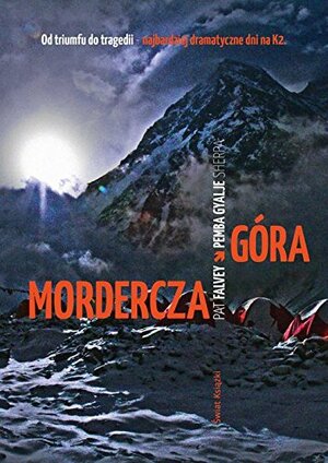 Mordercza góra. Od triumfu do tragedii - najbardziej dramatyczne dni na K2 by Pemba Gyalje Sherpa, Pat Falvey