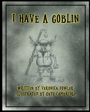 I Have A Goblin by Veronica Fowler