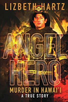 Angel Hero: Murder in Hawai'i, A True Story by Lizbeth Hartz