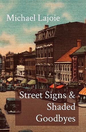 Street Signs & Shaded Goodbyes by Michael Lajoie