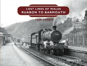 Lost Lines: Ruabon to Barmouth by Tom Ferris