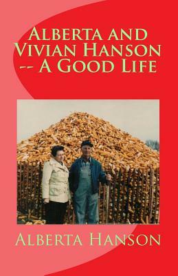 Alberta and Vivian Hanson -- A Good Life by Russell Hanson, Everett Hanson, Marvin Hanson