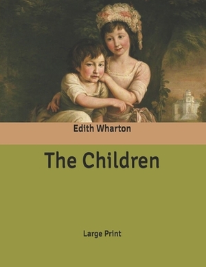 The Children: Large Print by Edith Wharton