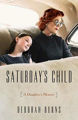 Saturday's Child: A Daughter's Memoir by Deborah Burns