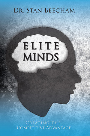 Elite Minds: Creating the Competitive Advantage by Stan Beecham