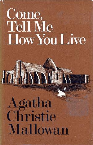 Come, Tell Me How You Live by Agatha Christie Mallowan