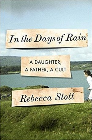 In the Days of Rain: A Daughter, a Father, a Cult by Rebecca Stott