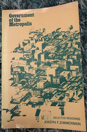 Government of the Metropolis: Selected Readings by Joseph F. Zimmerman