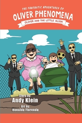 The Fantastic Adventures of Oliver Phenomena: Oliver and the Little Alien by Andy Klein
