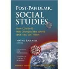 Post-Pandemic Social Studies: How COVID-19 Has Changed the World and How We Teach by Wayne Journell