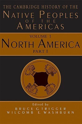 The Cambridge History Of The Native Peoples Of The Americas, Vol I, Part 1: North America by Michael D. Green, Linda S. Cordell, Peter Nabokov, Neal Salisbury, Bruce D. Smith, William R. Swagerty, Wilcomb E. Washburn, Dean R. Snow, Bruce G. Trigger