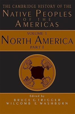 The Cambridge History Of The Native Peoples Of The Americas, Vol I, Part 1: North America by Dean R. Snow, Bruce G. Trigger, Peter Nabokov, Linda S. Cordell, Wilcomb E. Washburn, William R. Swagerty, Bruce D. Smith, Neal Salisbury, Michael D. Green