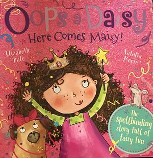 Oops-a-Daisy Here Comes Maisy!: The spellbinding story full of fairy fun by Elizabeth Dale