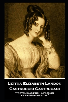 Letitia Elizabeth Landon - Castruccio Castrucani: Travel is as much a passion as ambition or love by Letitia Elizabeth Landon