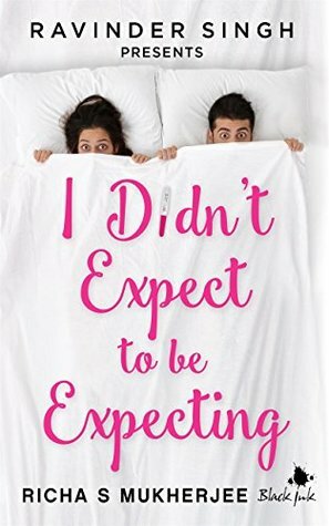 I Didn't Expect to be Expecting (Ravinder Singh Presents) by Richa S. Mukherjee