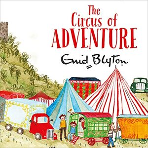 The Circus of Adventure by Enid Blyton