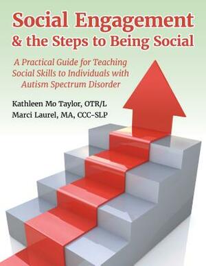 Social Engagement & the Steps to Being Social: A Practical Guide for Teaching Social Skills to Individuals with Autism Spectrum Disorder by Marci Laurel, Kathleen Taylor