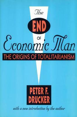 The End of Economic Man: The Origins of Totalitarianism by Peter F. Drucker