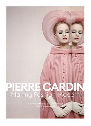 Pierre Cardin: Making Fashion Modern by Pierre Pelegry, Jean-Pascal Hesse