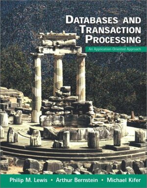 Databases and Transaction Processing: An Application-oriented Approach by Arthur J. Bernstein, Philip M. Lewis, Michael Kifer