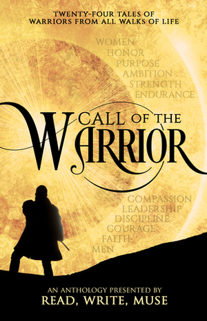 Call of the Warrior: An Anthology Presented by Read, Write, Muse by S.R. Karfelt, Holly Brown, Kelsey Keating, LaDonna Cole, E.P. Brown, Elle Katharine White, Catherine Jones Payne, Margaret Madigan, Isabel Brown, Ryan T. Nuhfer, J.S. Bailey, Amber E. Box, D.M. Kilgore, E.D.E. Bell, Kirstin Pulioff, Lexy Wolfe