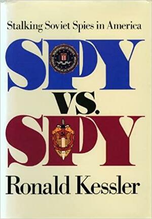 Spy vs. Spy: Stalking Soviet Spies in America by Ronald Kessler