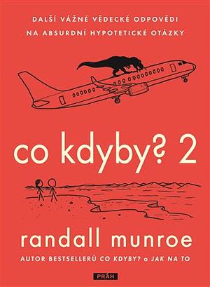 Co kdyby? 2 Další vážně vědecké odpovědi na absurdní hypotetické otázky  by Randall Munroe